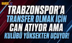 Trabzonspor'a Transfer Olmak İstiyor! Kulübü Yüksekten Uçuyor
