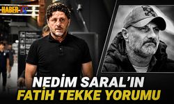 Nedim Saral'dan Fatih Tekke İçin Dikkat Çeken Yorum