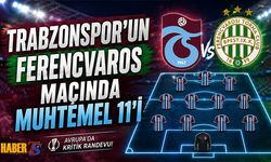 Trabzonspor'un Ferencvaros Maçı Muhtemel 11'i