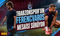 Trabzonspor'da Ferencvaros Mesaisi Sürüyor