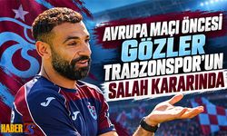 Avrupa Maçı Öncesi Trabzonspor'da Salah Endişesi