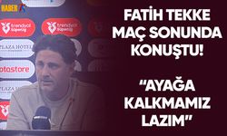 Fatih Tekke: "Ayağa Kalkmamız Lazım"