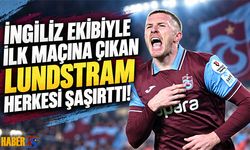 İngiliz Ekibiyle İlk Maçına Çıkan Lundstram Herkesi Şaşırttı