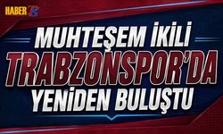 Muhteşem İkili Artık Trabzonspor'da Esecek