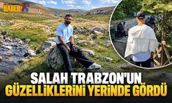 Mohamed Salah Trabzon’un Güzelliklerini Keşfetti
