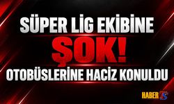 Süper Lig Ekibine Şok! Otobüslerine Haciz Konuldu