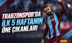 Trabzonspor’da İlk 5 Haftanın Öne Çıkanları
