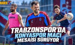 Trabzonspor’da Konyaspor Mesaisi Sürüyor