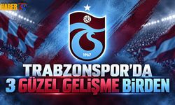Trabzonspor’da 3 Güzel Gelişme Birden