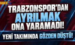 Trabzonspor'dan Ayrılmak İstedi! Yeni Takımında Gözden Düştü