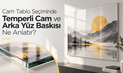 Cam Tablo Seçiminde Temperli Cam ve Arka Yüz Baskısı Ne Anlatır?