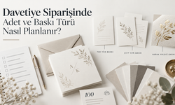 Davetiye Siparişinde Adet ve Baskı Türü Nasıl Planlanır?