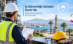 İzmir'de Sanayiden Hizmet Sektörüne İş Sağlığı ve Güvenliği: Uzmanlıkla Güvenli Çalışma Alanları