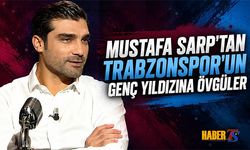 Mustafa Sarp'tan Trabzonspor'un Genç Yıldızına Övgüler
