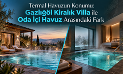 Termal Havuzun Konumu: Gazlıgöl Kiralık Villa ile Oda İçi Havuz Arasındaki Fark