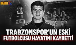 Trabzonspor'un Eski Futbolcusu Hayatını Kaybetti