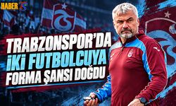 Trabzonspor'da İki Futbolcuya Forma Şansı Doğdu