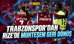 Trabzonspor Rize'de Muhteşem Geri Dönüşe İmza Attı