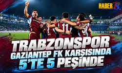 Trabzonspor Gaziantep FK Karşısında 5’te 5 Peşinde