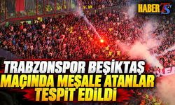 Trabzonspor Beşiktaş Maçında Meşale Atanlar Tespit Edildi