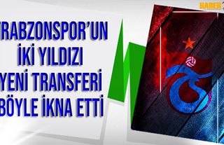 Trabzonspor'un İki Yıldızı Yeni Transferi Böyle İkna Etti