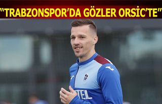 Trabzonspor'da Gözler Orsic'te