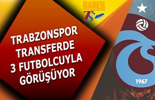 Trabzonspor Transferde 3 Yabancı Futbolcuyla Görüşüyor