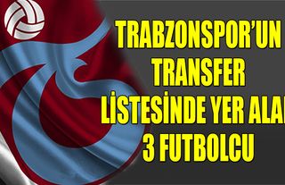Trabzonspor'un Transfer Listesindeki 3 İsim