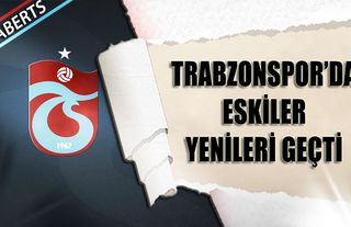 Trabzonspor'da Eskiler Yenileri Geçti