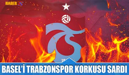 Basel'i Trabzonspor Korkusu Sardı! İşte O Manşetler