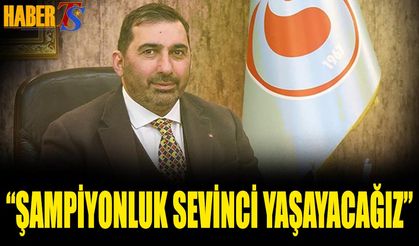 "İnşallah Şampiyonluk Sevinci Yaşayacağız"