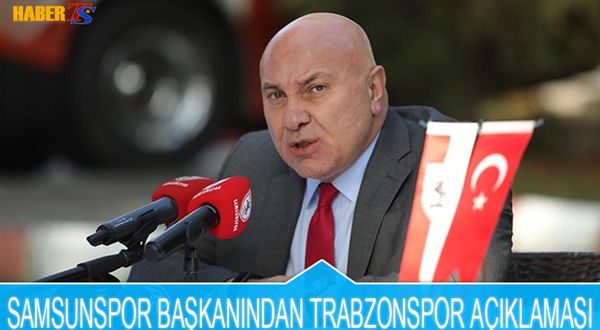 Samsunspor Başkanından Trabzonspor Açıklaması