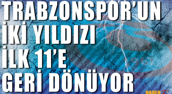 Trabzonspor'un İki Yıldızı 11'e Dönüyor