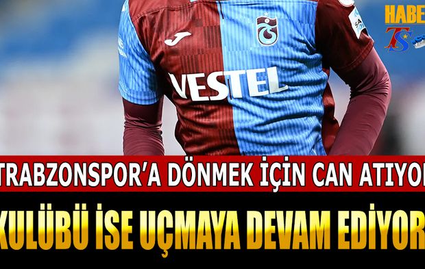 Trabzonspor'a Geri Dönmek İçin Can Atıyor