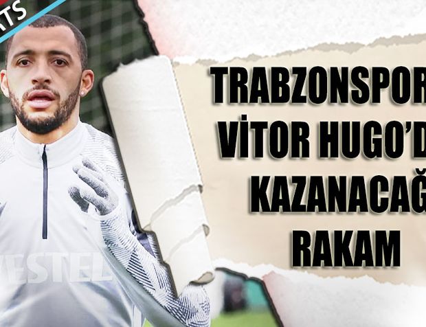 Trabzonspor'un Vitor Hugo'dan Kazanacağı Rakam