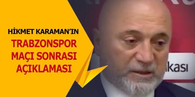 Hikmet Karaman'ın Trabzonspor Maçı Sonrası Açıklaması