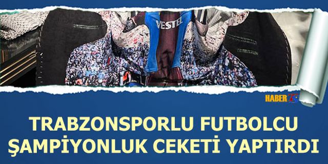 Trabzonsporlu Futbolcu Şampiyonluk Ceketi Yaptırdı