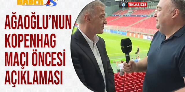 Ahmet Ağaoğlu'nun Kopenhag Maçı Öncesi Açıklamaları