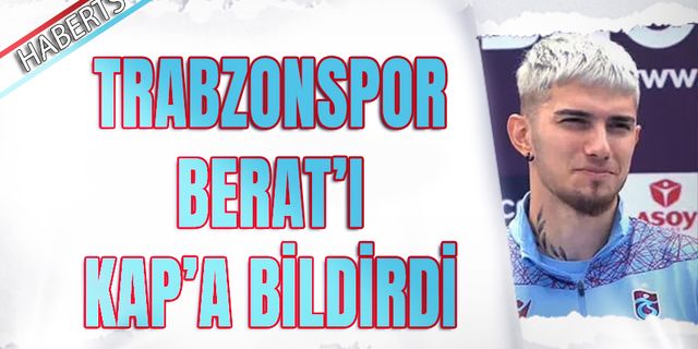 Trabzonspor Berat Özdemir'i Kap'a Bildirdi
