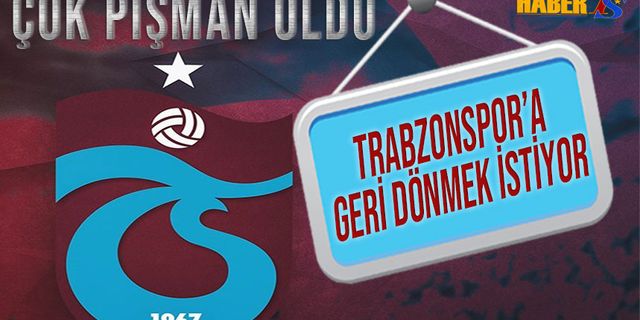 Ayrıldığına Bin Pişman Oldu! Trabzonspor'a Geri Dönmek İstiyor