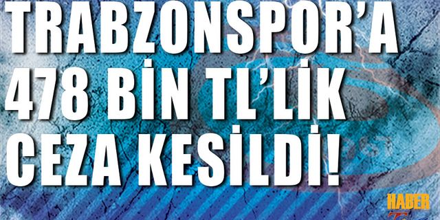 Trabzonspor'a 478 bin TL'lik Ceza!
