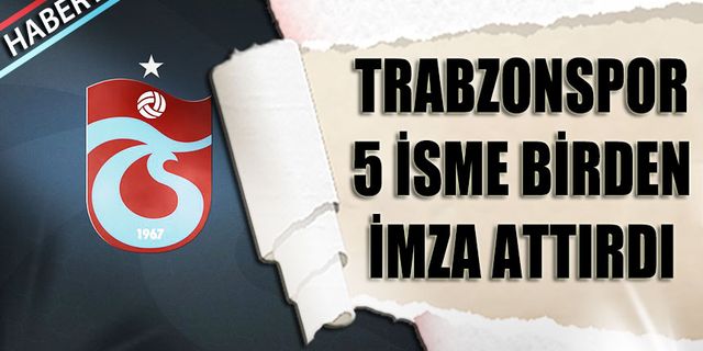 Trabzonspor'da 5 İmza Birden