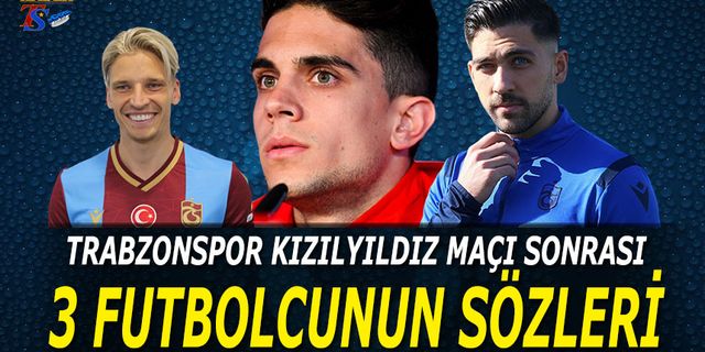 Trabzonspor Kızılyıldız Maçı Sonrası 4 Futbolcudan Dikkat Çeken Açıklamalar