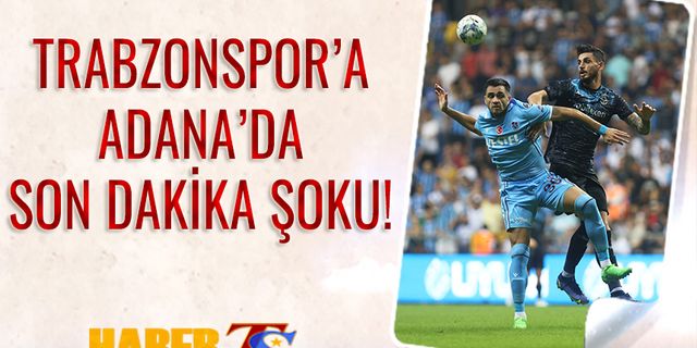 Trabzonspor'a Adana'da Son Dakika Şoku!