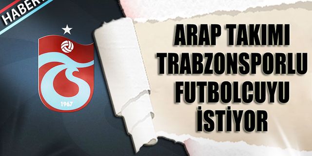 Trabzonsporlu Futbolcuyu Arabistan'dan İstiyorlar