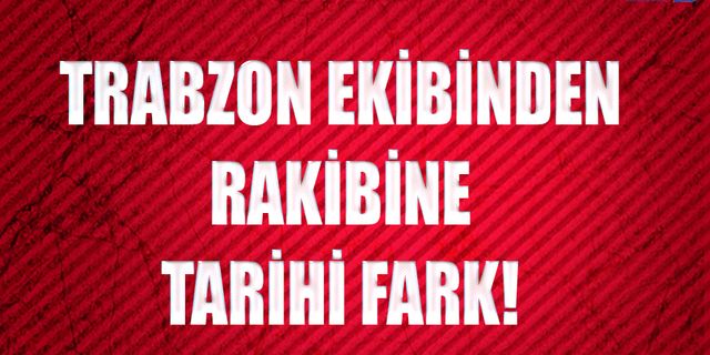 Trabzon Ekibinden Tarihi Fark!