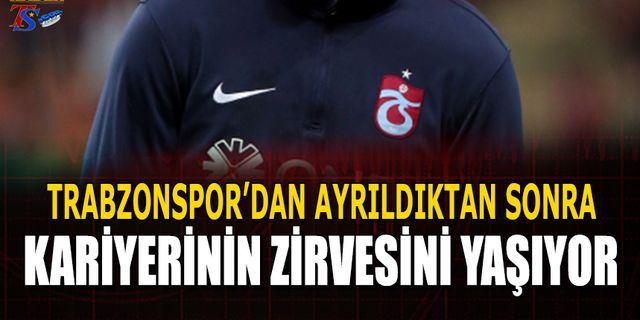 Trabzonspor'dan Ayrıldıktan Sonra Kariyerinin Zirvesini Yaşıyor