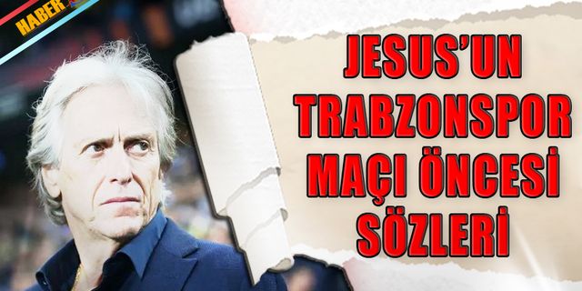 Jesus'un Trabzonspor Maçı Öncesi Sözleri
