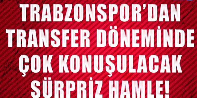 Trabzonspor'dan Transferde Sürpriz Hamle! O İsim Çok Konuşulacak..
