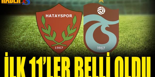Hatayspor Trabzonspor Maçı 11'leri Belli Oldu